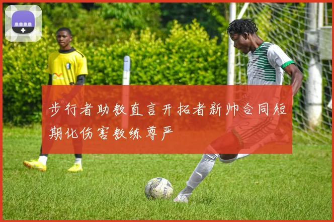 步行者助教直言开拓者新帅合同短期化伤害教练尊严